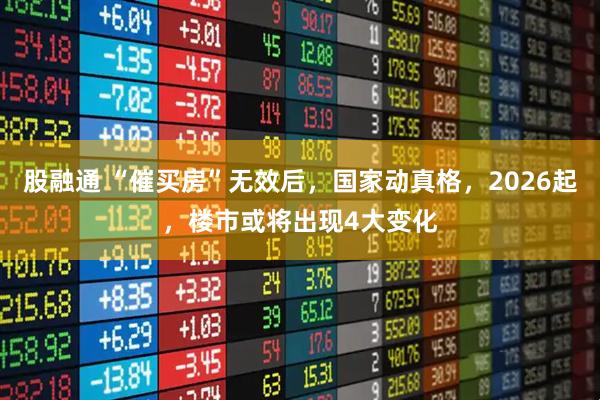 股融通 “催买房”无效后，国家动真格，2026起，楼市或将出现4大变化