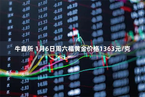牛鑫所 1月6日周六福黄金价格1363元/克